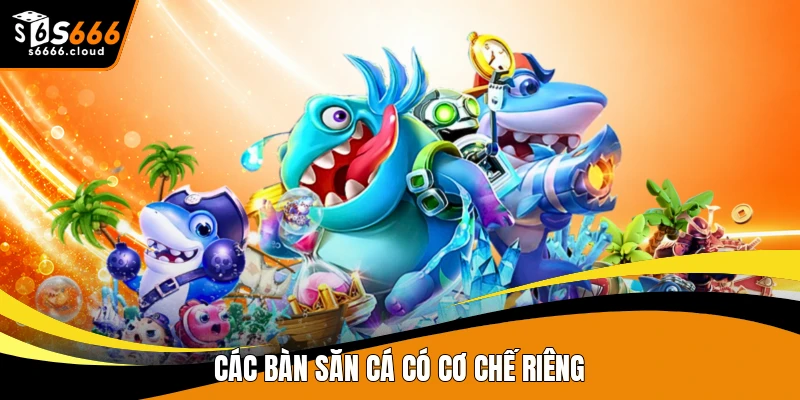 Các bàn săn cá có cơ chế riêng