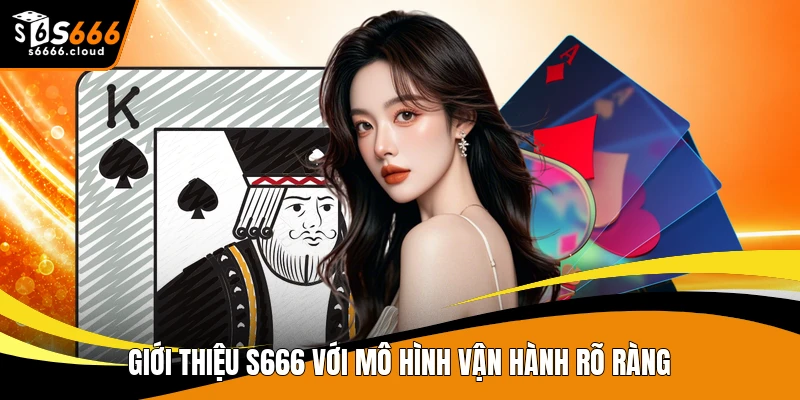 Giới thiệu S666 với mô hình vận hành rõ ràng