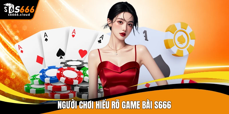 Người chơi hiểu rõ game bài S666