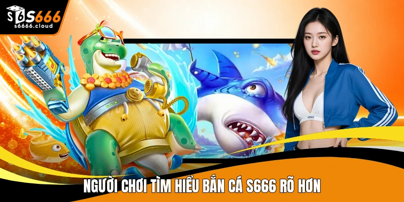 Người chơi tìm hiểu bắn cá S666 rõ hơn